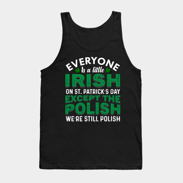 Everyone Is Irish On St Patricks Day Except Polish Tank Top by JLE Designs